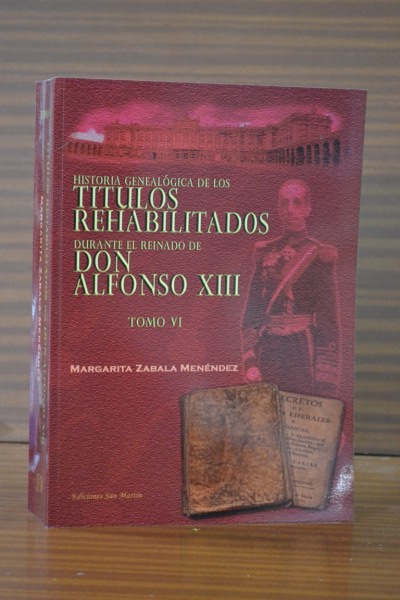 HISTORIA GENEALGICA DE LOS TTULOS REHABILITADOS DURANTE EL REINADO DE ALFONSO XIII. Tomo VI